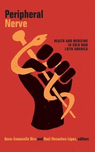 Peripheral Nerve – Health and Medicine in Cold War Latin America Birn Necochea