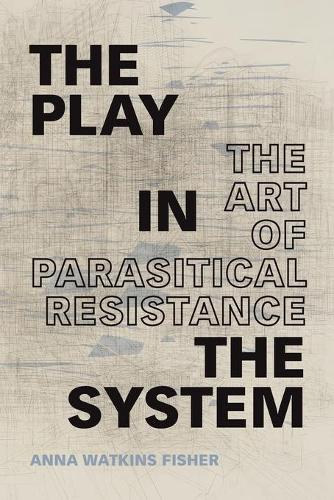 The Play in the System – The Art of Parasitical Resistance Fisher Paperback