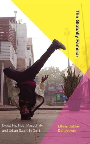 The Globally Familiar – Digital Hip Hop, Masculinity, and Urban Space in Delhi