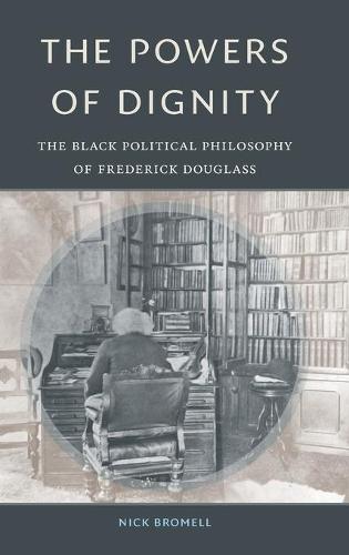 The Powers of Dignity – The Black Political Philosophy of Frederick Douglass