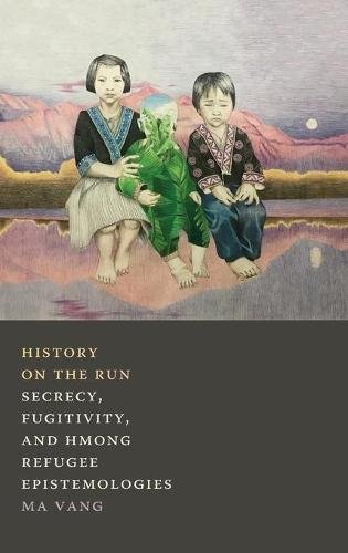 History on the Run – Secrecy, Fugitivity, and Hmong Refugee Epistemologies Vang