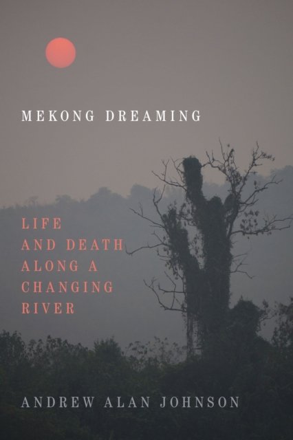 Mekong Dreaming – Life and Death along a Changing River Johnson Paperback