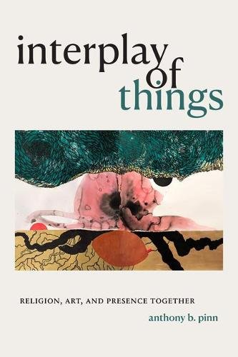 Interplay of Things – Religion, Art, and Presence Together Pinn Hardback