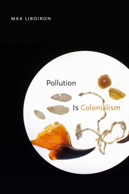Pollution Is Colonialism Liboiron Paperback John Wiley & Sons 9781478014133
