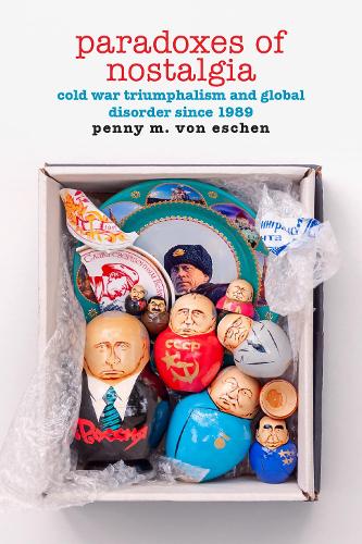 Paradoxes of Nostalgia – Cold War Triumphalism and Global Disorder since 1989