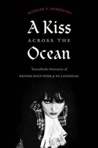 A Kiss across the Ocean – Transatlantic Intimacies of British Post–Punk and US …