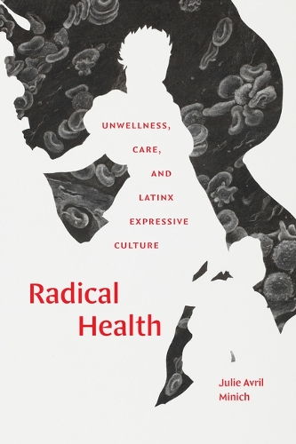Radical Health – Unwellness, Care, and Latinx Expressive Culture Minich Hardback