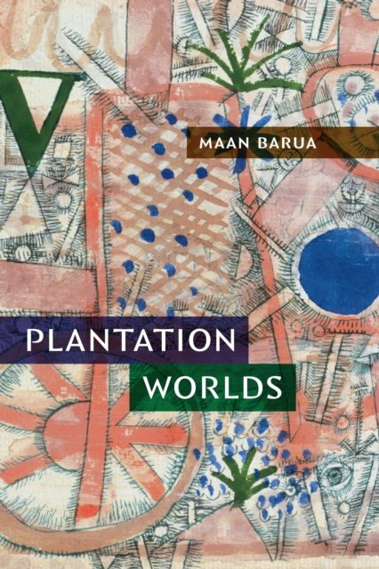 Plantation Worlds Barua Hardback John Wiley & Sons 9781478020868