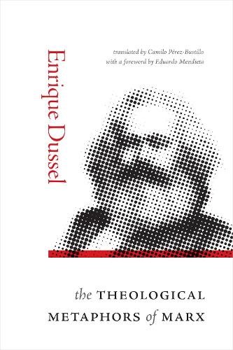 The Theological Metaphors of Marx Dussel Pérez–bustillo Mendieta Hardback