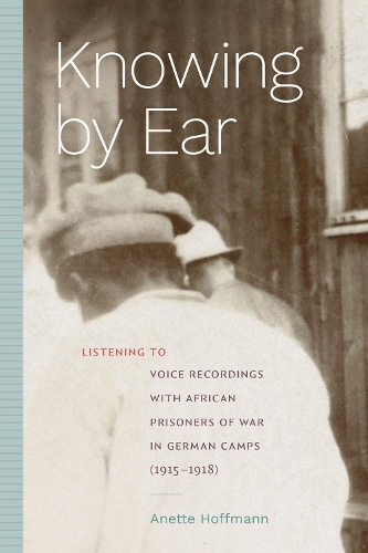 Knowing by Ear – Listening to Voice Recordings with African Prisoners of War in…