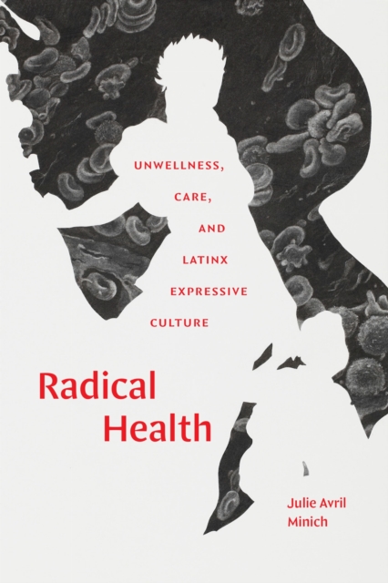 Radical Health – Unwellness, Care, and Latinx Expressive Culture Minich
