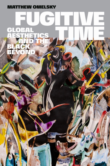 Fugitive Time – Global Aesthetics and the Black Beyond Omelsky Paperback