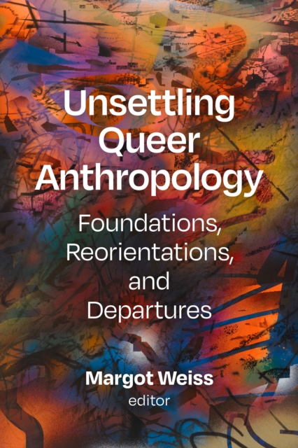 Unsettling Queer Anthropology – Foundations, Reorientations, and Departures