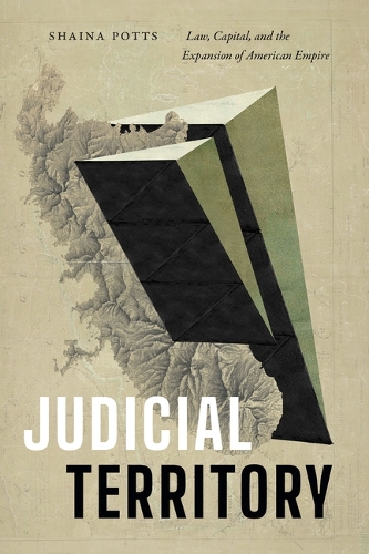 Judicial Territory – Law, Capital, and the Expansion of American Empire Potts