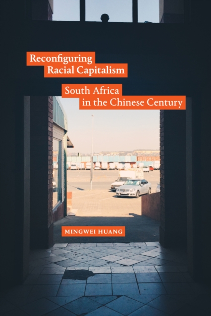 Reconfiguring Racial Capitalism – South Africa in the Chinese Century Huang