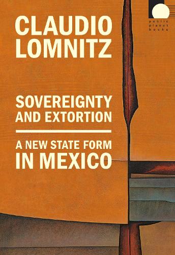 Sovereignty and Extortion – A New State Form in Mexico Lomnitz Paperback