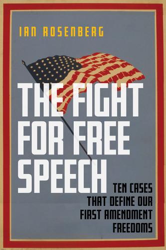 The Fight for Free Speech – Ten Cases That Define Our First Amendment Freedoms