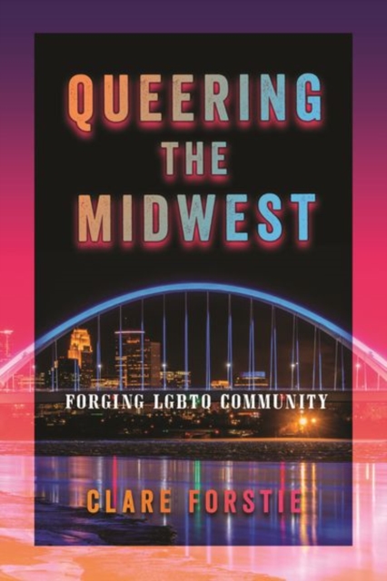 Queering the Midwest – Forging LGBTQ Community Forstie Hardback 9781479801862