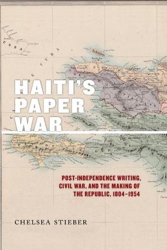 Haiti`s Paper War – Post–Independence Writing, Civil War, and the Making of the…