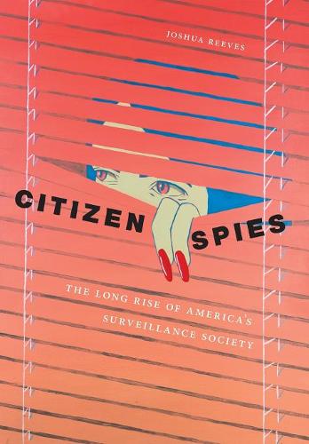 Citizen Spies – The Long Rise of America`s Surveillance Society Reeves Hardback