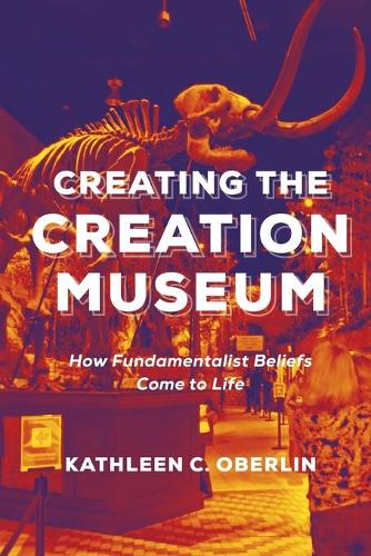 Creating the Creation Museum – How Fundamentalist Beliefs Come to Life Oberlin
