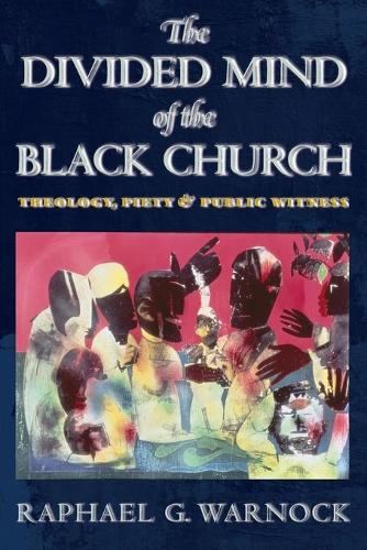 The Divided Mind of the Black Church – Theology, Piety, and Public Witness