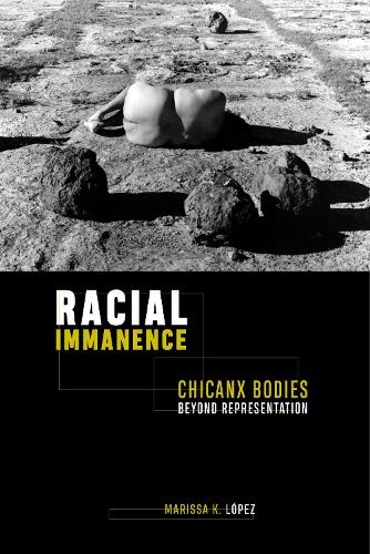 Racial Immanence – Chicanx Bodies beyond Representation López Hardback