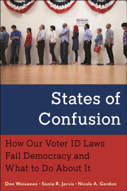 States of Confusion – How Our Voter ID Laws Fail Democracy and What to Do About…