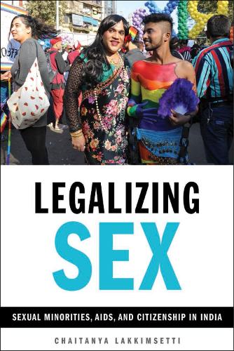 Legalizing Sex – Sexual Minorities, AIDS, and Citizenship in India Lakkimsetti