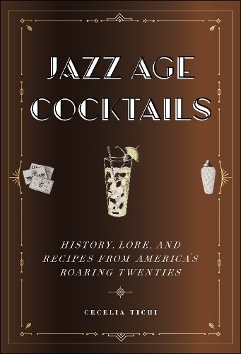 Jazz Age Cocktails – History, Lore, and Recipes from America`s Roaring Twenties