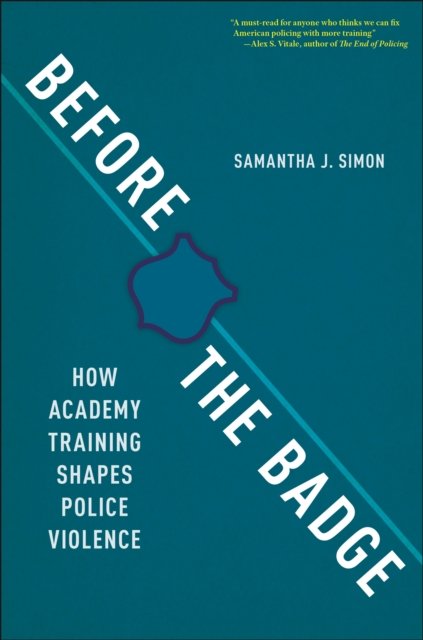 Before the Badge – How Academy Training Shapes Police Violence Simon Hardback