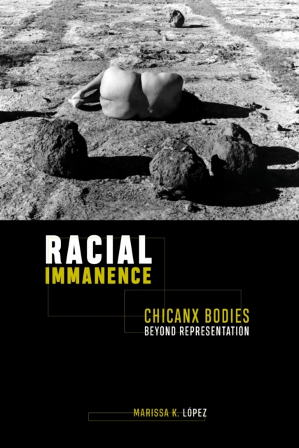 Racial Immanence – Chicanx Bodies beyond Representation López Paperback