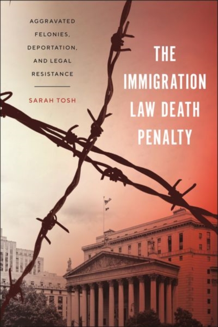 The Immigration Law Death Penalty – Aggravated Felonies, Deportation, and Legal…