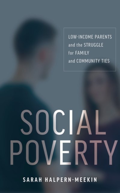 Social Poverty – Low–Income Parents and the Struggle for Family and Community T…