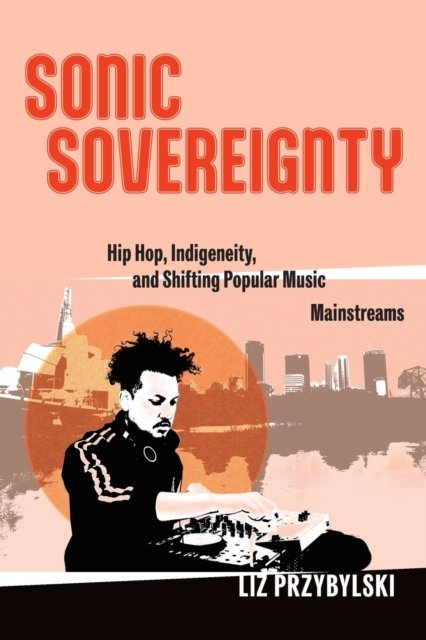 Sonic Sovereignty – Hip Hop, Indigeneity, and Shifting Popular Music Mainstream…