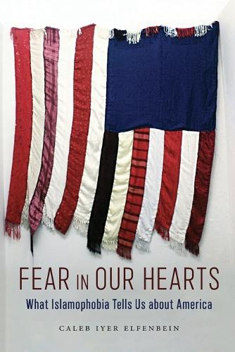 Fear in Our Hearts – What Islamophobia Tells Us about America Elfenbein