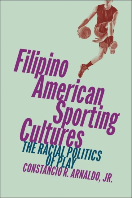 Filipino American Sporting Cultures – The Racial Politics of Play Jr. Hardback