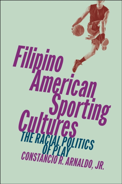 Filipino American Sporting Cultures – The Racial Politics of Play Jr. Paperback