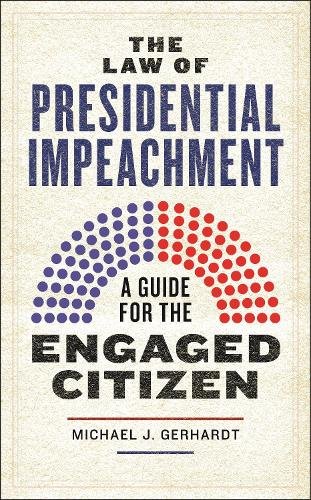 The Law of Presidential Impeachment – A Guide for the Engaged Citizen Gerhardt