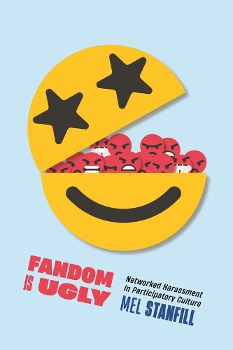 Fandom Is Ugly – Networked Harassment in Participatory Culture Stanfill