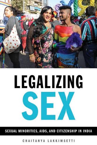 Legalizing Sex – Sexual Minorities, AIDS, and Citizenship in India Lakkimsetti
