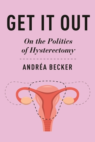 Get It Out – On the Politics of Hysterectomy Becker Hardback John Wiley & Sons