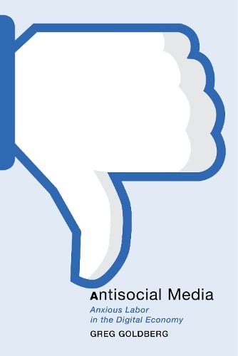 Antisocial Media – Anxious Labor in the Digital Economy Goldberg Hardback