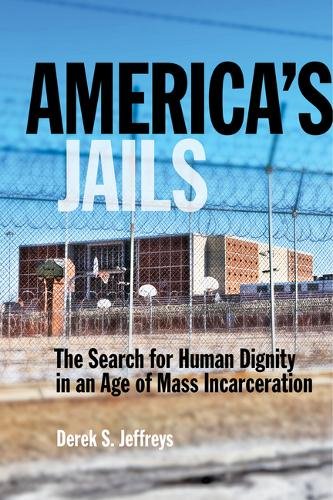America`s Jails – The Search for Human Dignity in an Age of Mass Incarceration