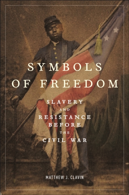Symbols of Freedom – Slavery and Resistance Before the Civil War Clavin