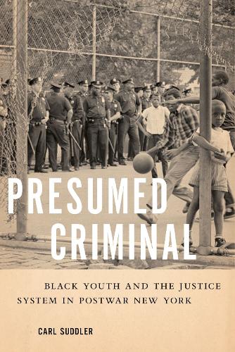 Presumed Criminal – Black Youth and the Justice System in Postwar New York
