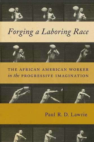Forging a Laboring Race – The African American Worker in the Progressive Imagin…