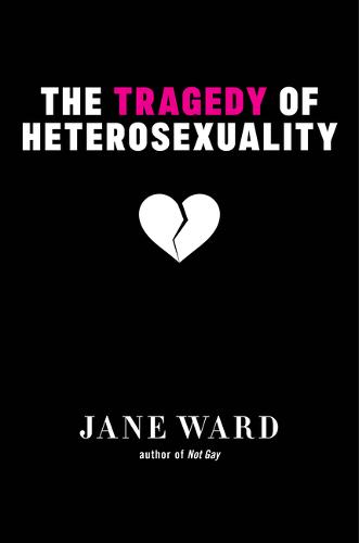 The Tragedy of Heterosexuality Ward Hardback John Wiley & Sons 9781479851553