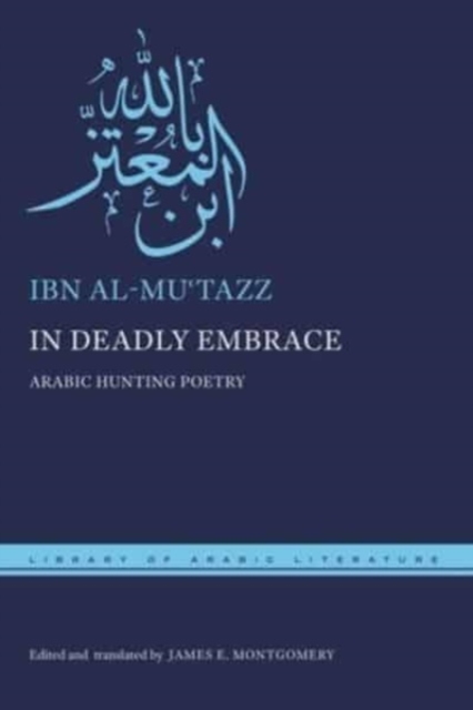 In Deadly Embrace – Arabic Hunting Poems Ibn Al–mu′tazz Montgomery Hardback