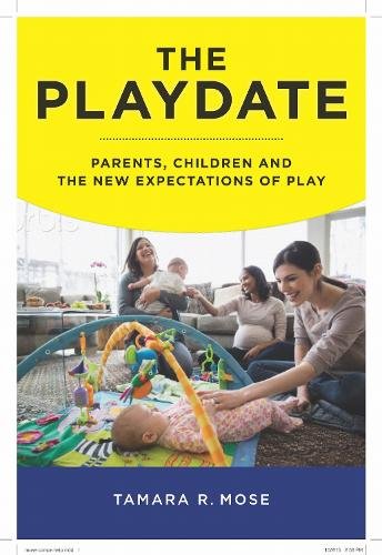 The Playdate – Parents, Children, and the New Expectations of Play Mose